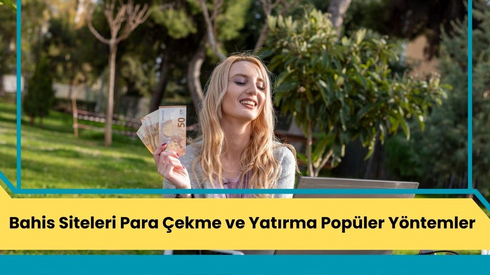 Bahis Siteleri Para Çekme ve Yatırma Popüler Yöntemler